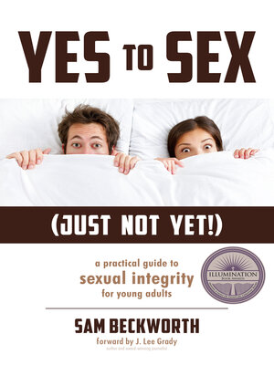 cover image of Yes to Sex...Just Not Yet!: a Practical Guide to Sexual Integrity for Young Adults
